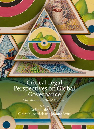 Critical Legal Perspectives On Global Governance Liber Amicorum David M Trubek Grainne De Burca