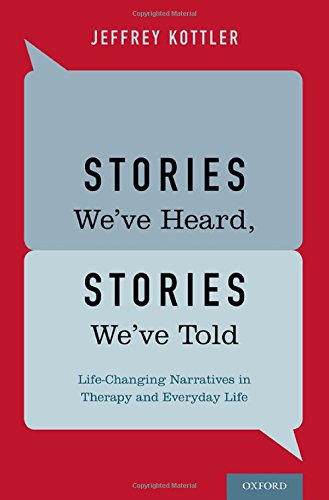 Stories Weve Heard Stories Weve Told Lifechanging Narratives In Therapy And Everyday Life 1st Edition Jeffrey Kottler