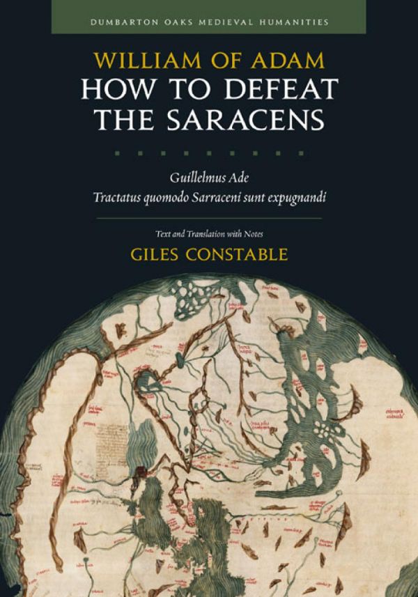 How To Defeat The Saracens Tractatus Quomodo Sarraceni Sunt Expugnandi Guilhem Ade William Of Adam
