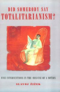 Did Somebody Say Totalitarianism Five Interventions In The Misuse Of A Notion Slavoj Iek
