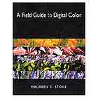 A Field Guide To Digital Color Maureen C Stone