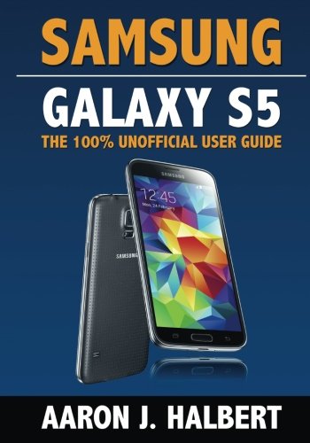 Samsung Galaxy S5 The 100 Unofficial User Guide Aaron Halbert