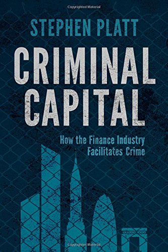Criminal Capital How The Finance Industry Facilitates Crime Stephen Platt
