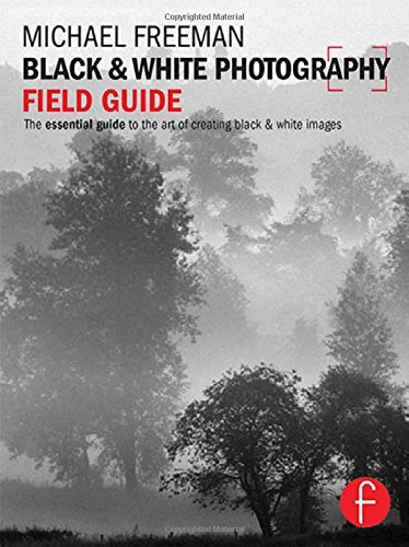 Black And White Photography Field Guide The Essential Guide To The Art Of Creating Black White Images 1st Edition Michael Freeman