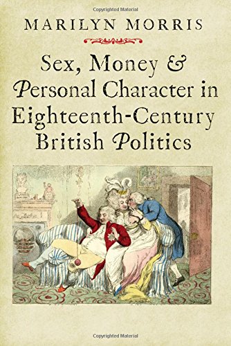 Sex Money And Personal Character In Eighteenthcentury British Politics Marilyn Morris