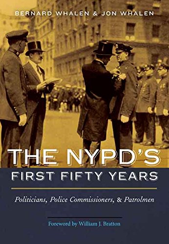 The Nypds First Fifty Years Politicians Police Commissioners And Patrolmen Bernard Whalen