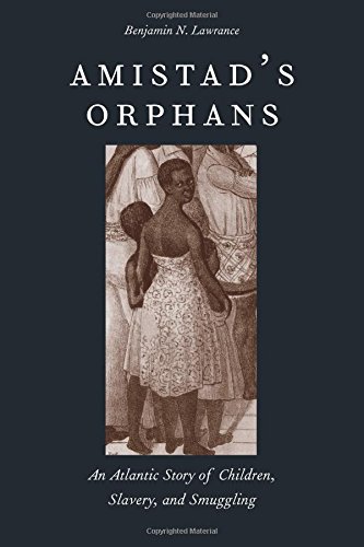 Amistads Orphans An Atlantic Story Of Children Slavery And Smuggling Benjamin Nicholas Lawrance