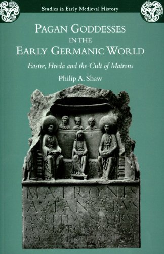 Pagan Goddesses In The Early Germanic World Eostre Hreda And The Cult Of Matrons Philip A Shaw