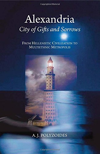 Alexandria City Of Gifts And Sorrows From Hellenistic Civilization To Multiethnic Metropolis A J Polyzoides