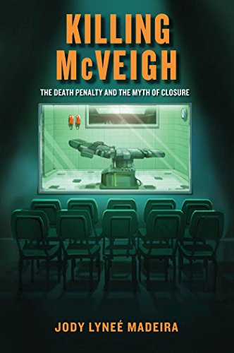 Killing Mcveigh The Death Penalty And The Myth Of Closure Jody Lyne Madeira