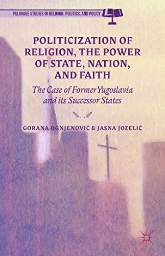 Politicization Of Religion And The Power Of State Nation And Faith The Case Of Former Yugoslavia And Its Successor States Gorana Ognjenovi