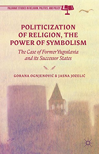 Politicization Of Religion The Power Of Symbolism The Case Of Former Yugoslavia And Its Successor States Gorana Ognjenovi