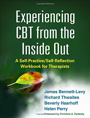 Experiencing Cbt From The Inside Out A Selfpracticeselfreflection Workbook For Therapists James Bennettlevy Phd Mphil