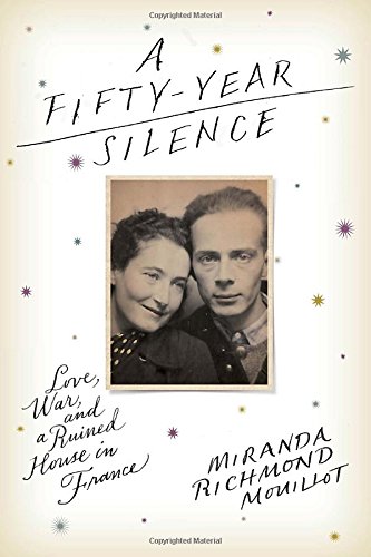 A Fiftyyear Silence Love War And A Ruined House In France Miranda Richmond Mouillot