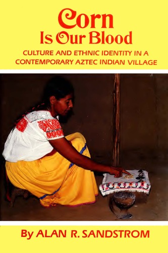 Corn Is Our Blood Culture And Ethnic Identity In A Contemporary Aztec Indian Village Alan R Sandstrom
