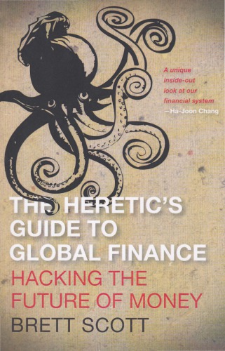 The Heretics Guide To Global Finance 1st Edition Brett Scott