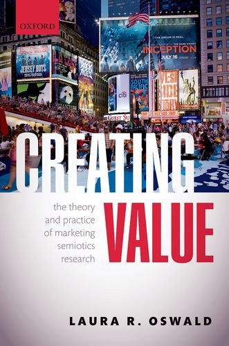Creating Value The Theory And Practice Of Marketing Semiotics Research Laura R Oswald