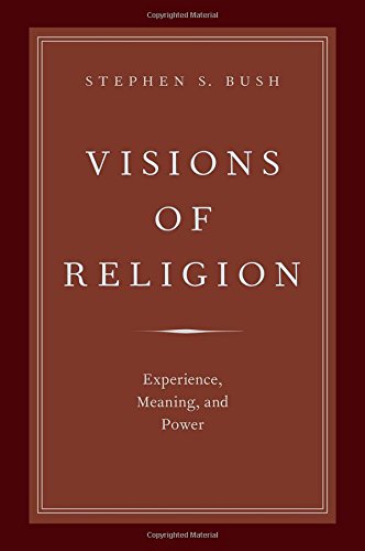 Visions Of Religion Experience Meaning And Power Stephen S Bush