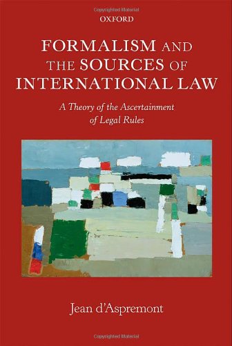 Formalism And The Sources Of International Law A Theory Of The Ascertainment Of Legal Rules Jean Daspremont