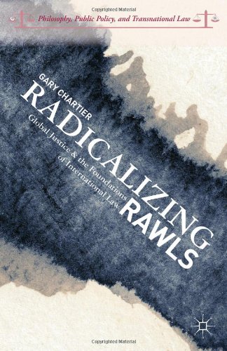 Radicalizing Rawls Global Justice And The Foundations Of International Law Gary Chartier