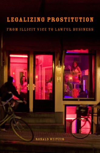 Legalizing Prostitution From Illicit Vice To Lawful Business Ronald Weitzer
