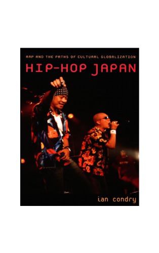 Rap And The Paths Of Cultural Globalization Hip Hop Japan Ian Condry