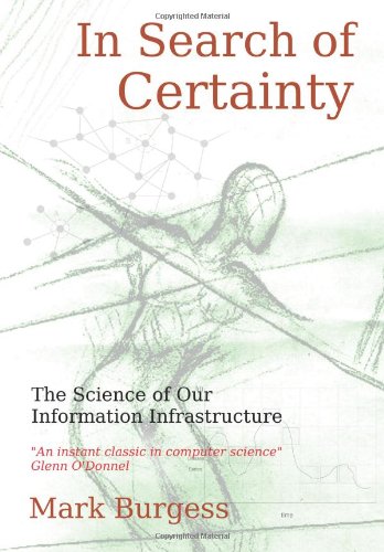 In Search Of Certainty The Science Of Our Information Infrastructure Mark Burgess
