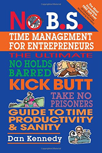 No Bs Time Management For Entrepreneurs 1st Edition Dan Kennedy