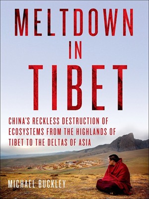 Meltdown In Tibet Chinas Reckless Destruction Of Ecosystems From The Highlands Of Tibet To The Deltas Of Asia Michael Buckley
