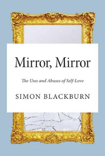 Mirror Mirror The Uses And Abuses Of Selflove Simon Blackburn