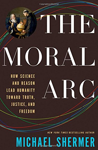 The Moral Arc How Science And Reason Lead Humanity Toward Truth Justice And Freedom 1st Edition Michael Shermer