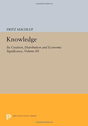 Knowledge Its Creation Distribution And Economic Significance Volume Iii The Economics Of Information And Human Capital Fritz Machlup