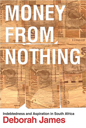 Money From Nothing Indebtedness And Aspiration In South Africa Deborah James