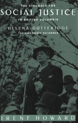 The Struggle For Social Justice In British Columbia Helena Gutteridge The Unknown Reformer Irene Howard