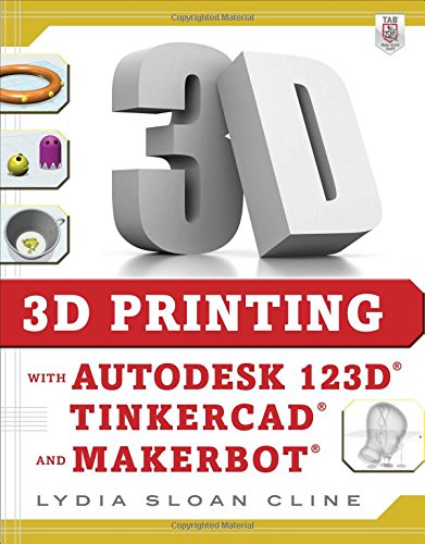 3d Printing With Autodesk 123d Tinkercad And Makerbot 1st Edition Lydia Sloan Cline