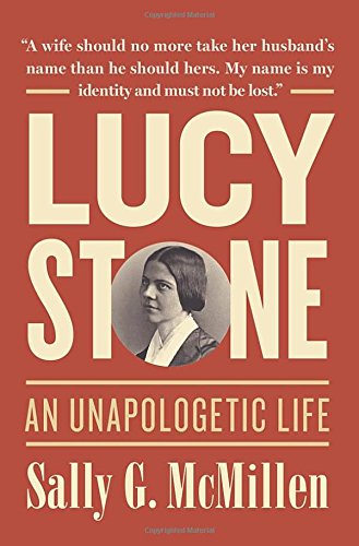 Lucy Stone An Unapologetic Life Sally G Mcmillen