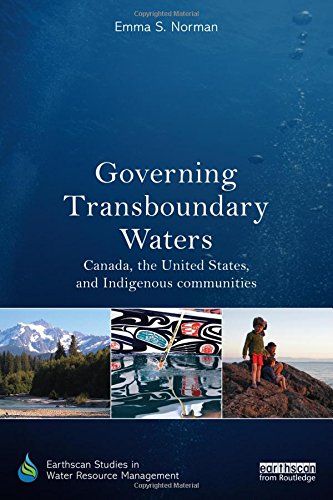 Governing Transboundary Waters Canada The United States And Indigenous Communities 1st Edition Emma S Norman