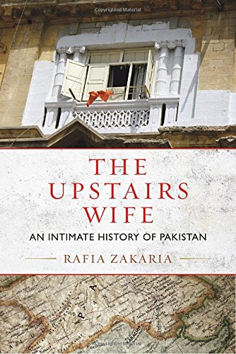 The Upstairs Wife An Intimate History Of Pakistan Rafia Zakaria