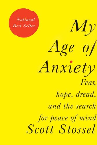 My Age Of Anxiety Fear Hope Dread And The Search For Peace Of Mind 1st Edition Scott Stossel