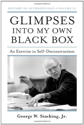 Glimpses Into My Own Black Box An Exercise In Selfdeconstruction 1st Edition George W Stocking Jr