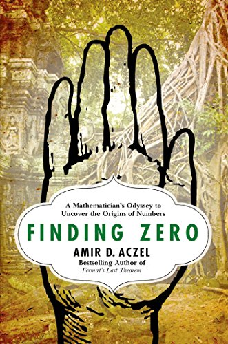 Finding Zero A Mathematicians Odyssey To Uncover The Origins Of Numbers Amir D Aczel