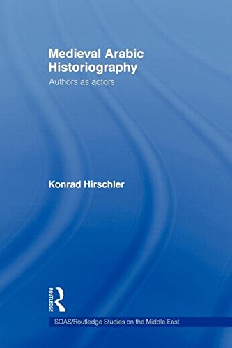 Medieval Arabic Historiography Authors As Actors Konrad Hirschler