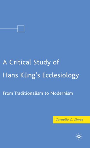 A Critical Study Of Hans Kngs Ecclesiology From Traditionalism To Modernism Corneliu C Simut