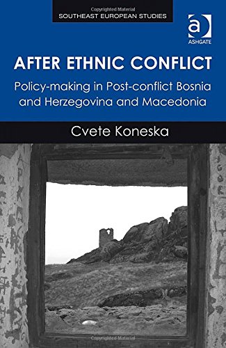 After Ethnic Conflict Policymaking In Postconflict Bosnia And Herzegovina And Macedonia Cvete Koneska