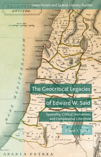 The Geocritical Legacies Of Edward W Said Spatiality Critical Humanism And Comparative Literature Robert T Tally Jr