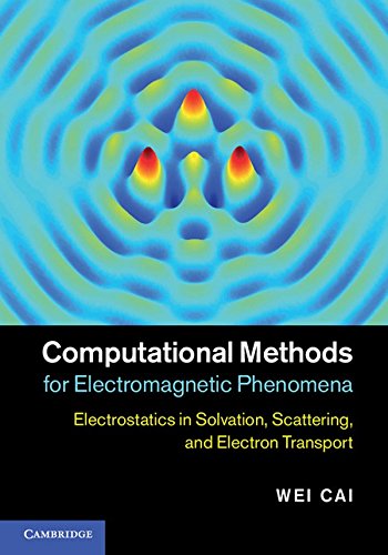 Computational Methods For Electromagnetic Phenomena Electrostatics In Solvation Scattering And Electron Transport Wei Cai