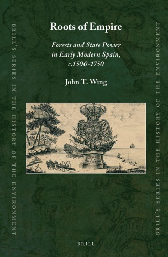 Roots Of Empire Forests And State Power In Early Modern Spain C 15001750 John T Wing