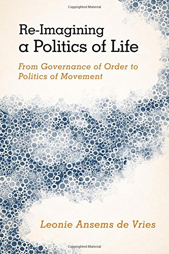 Reimagining A Politics Of Life From Governance Of Order To Politics Of Movement Leonie Ansems De Vries