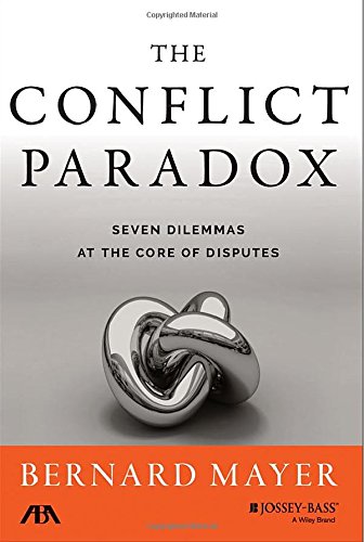 The Conflict Paradox Seven Dilemmas At The Core Of Disputes 1st Edition Bernard Mayer