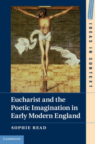 Eucharist And The Poetic Imagination In Early Modern England Sophie Read